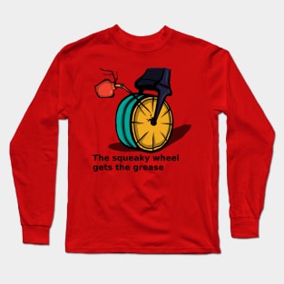 The squeaky wheel gets the grease Long Sleeve T-Shirt